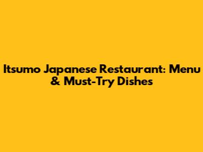 Itsumo Japanese Restaurant: Menu & Must-Try Dishes