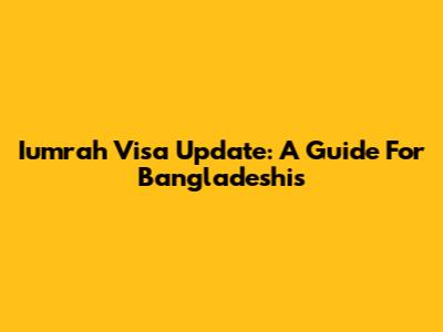 Iumrah Visa Update: A Guide For Bangladeshis