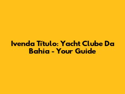 Ivenda Título: Yacht Clube Da Bahia - Your Guide