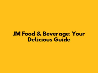 JM Food & Beverage: Your Delicious Guide