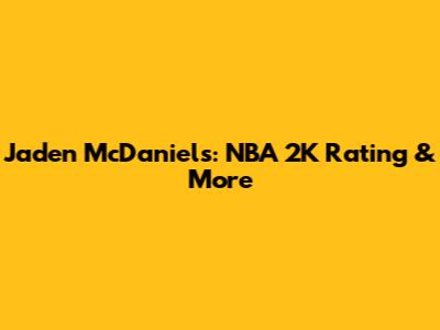 Jaden McDaniels: NBA 2K Rating & More