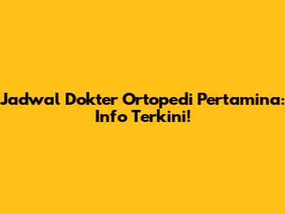 Jadwal Dokter Ortopedi Pertamina: Info Terkini!
