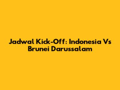 Jadwal Kick-Off: Indonesia Vs Brunei Darussalam