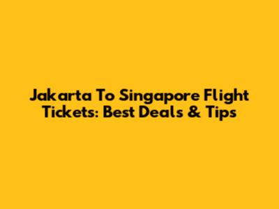 Jakarta To Singapore Flight Tickets: Best Deals & Tips