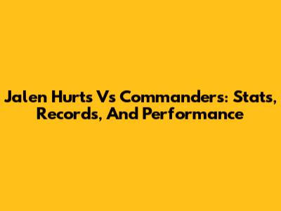 Jalen Hurts Vs Commanders: Stats, Records, And Performance