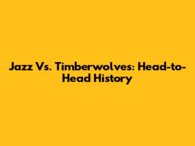 Jazz Vs. Timberwolves: Head-to-Head History