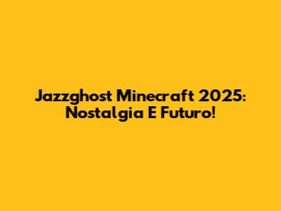 Jazzghost Minecraft 2025: Nostalgia E Futuro!