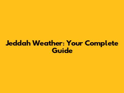 Jeddah Weather: Your Complete Guide