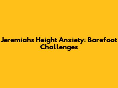 Jeremiah's Height Anxiety: Barefoot Challenges