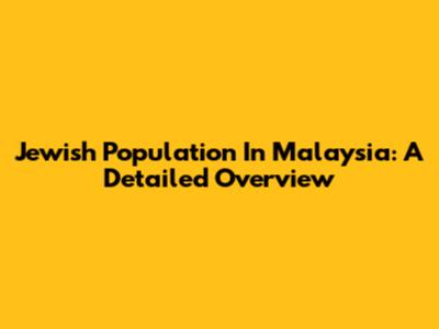 Jewish Population In Malaysia: A Detailed Overview