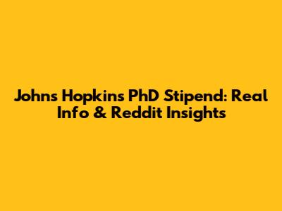 Johns Hopkins PhD Stipend: Real Info & Reddit Insights