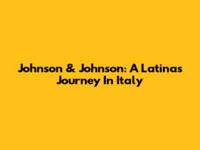 Johnson & Johnson: A Latina's Journey In Italy