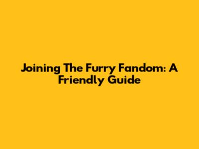Joining The Furry Fandom: A Friendly Guide