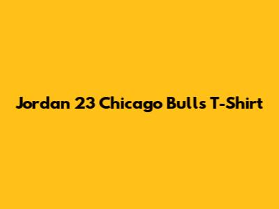 Jordan 23 Chicago Bulls T-Shirt