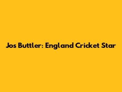 Jos Buttler: England Cricket Star