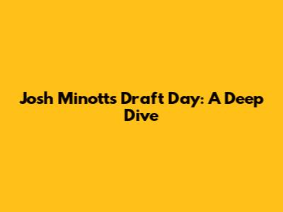 Josh Minott's Draft Day: A Deep Dive