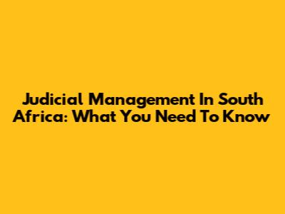 Judicial Management In South Africa: What You Need To Know