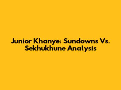 Junior Khanye: Sundowns Vs. Sekhukhune Analysis