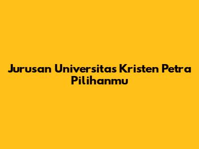 Jurusan Universitas Kristen Petra Pilihanmu