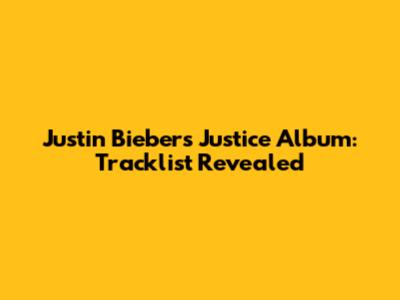 Justin Bieber's Justice Album: Tracklist Revealed