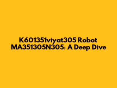 K601351viyat305 Robot MA351305N305: A Deep Dive