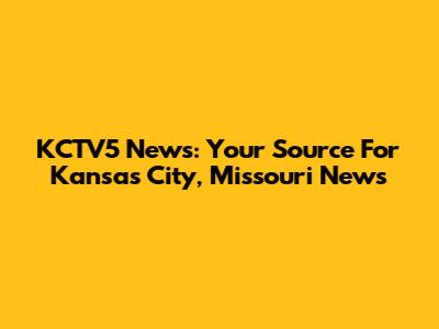 KCTV5 News: Your Source For Kansas City, Missouri News