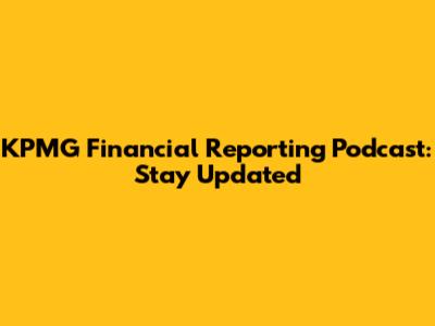 KPMG Financial Reporting Podcast: Stay Updated
