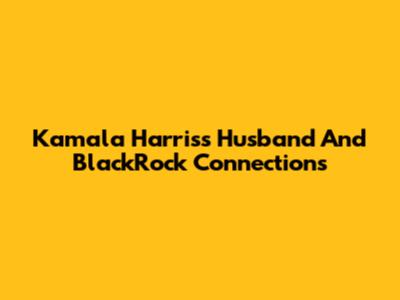 Kamala Harris's Husband And BlackRock Connections