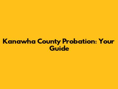 Kanawha County Probation: Your Guide