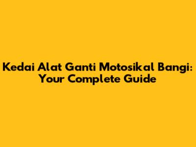 Kedai Alat Ganti Motosikal Bangi: Your Complete Guide