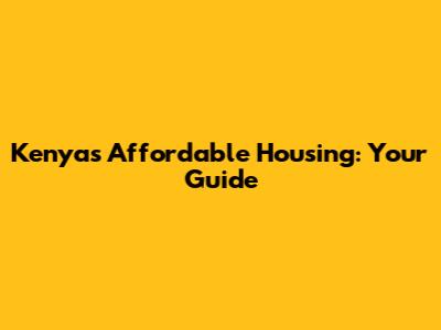 Kenya's Affordable Housing: Your Guide
