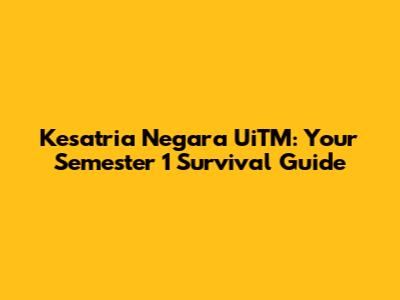 Kesatria Negara UiTM: Your Semester 1 Survival Guide