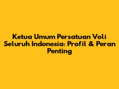 Ketua Umum Persatuan Voli Seluruh Indonesia: Profil & Peran Penting