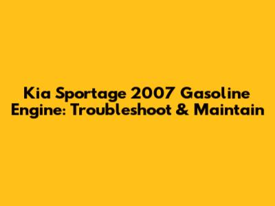 Kia Sportage 2007 Gasoline Engine: Troubleshoot & Maintain