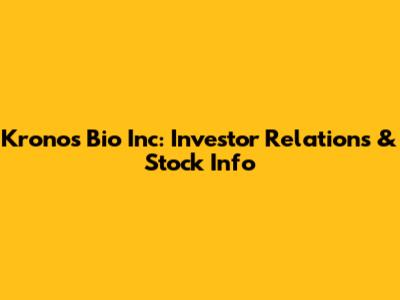 Kronos Bio Inc: Investor Relations & Stock Info