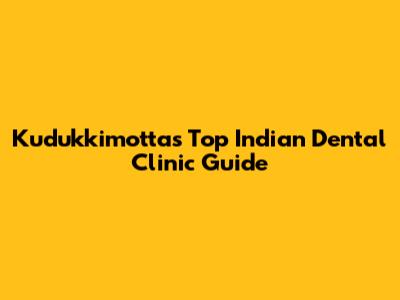 Kudukkimotta's Top Indian Dental Clinic Guide