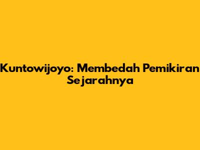 Kuntowijoyo: Membedah Pemikiran Sejarahnya