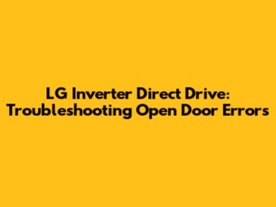 LG Inverter Direct Drive: Troubleshooting Open Door Errors