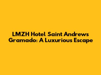 LMZH Hotel Saint Andrews Gramado: A Luxurious Escape