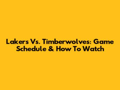 Lakers Vs. Timberwolves: Game Schedule & How To Watch