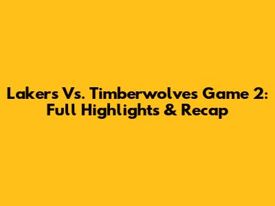 Lakers Vs. Timberwolves Game 2: Full Highlights & Recap
