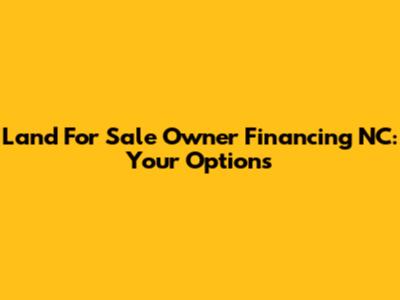 Land For Sale Owner Financing NC: Your Options