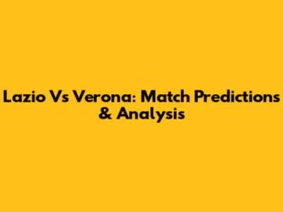 Lazio Vs Verona: Match Predictions & Analysis