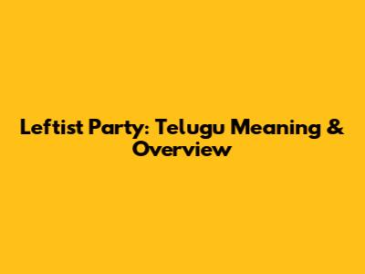 Leftist Party: Telugu Meaning & Overview
