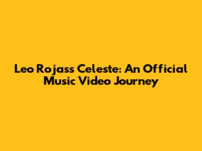 Leo Rojas's Celeste: An Official Music Video Journey