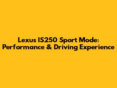Lexus IS250 Sport Mode: Performance & Driving Experience