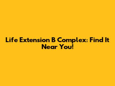 Life Extension B Complex: Find It Near You!