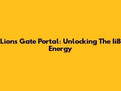 Lion's Gate Portal: Unlocking The Ii8 Energy