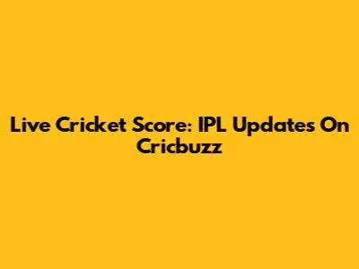 Live Cricket Score: IPL Updates On Cricbuzz