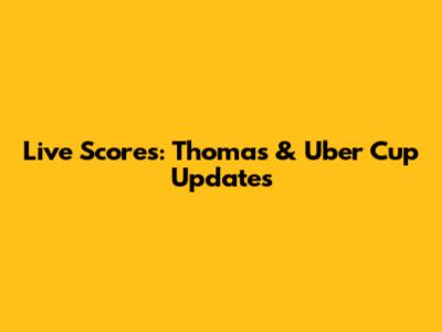 Live Scores: Thomas & Uber Cup Updates